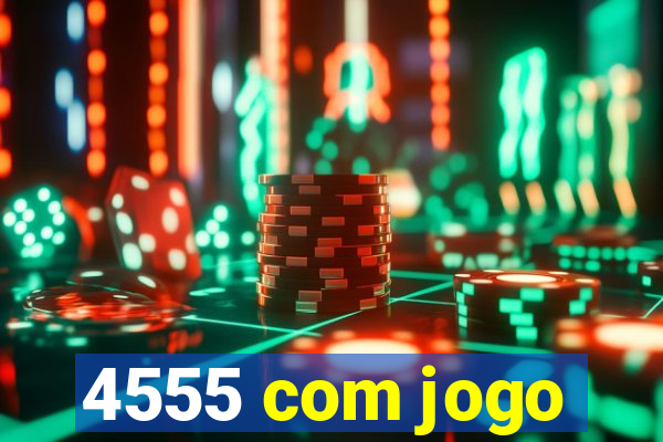 4555 com jogo